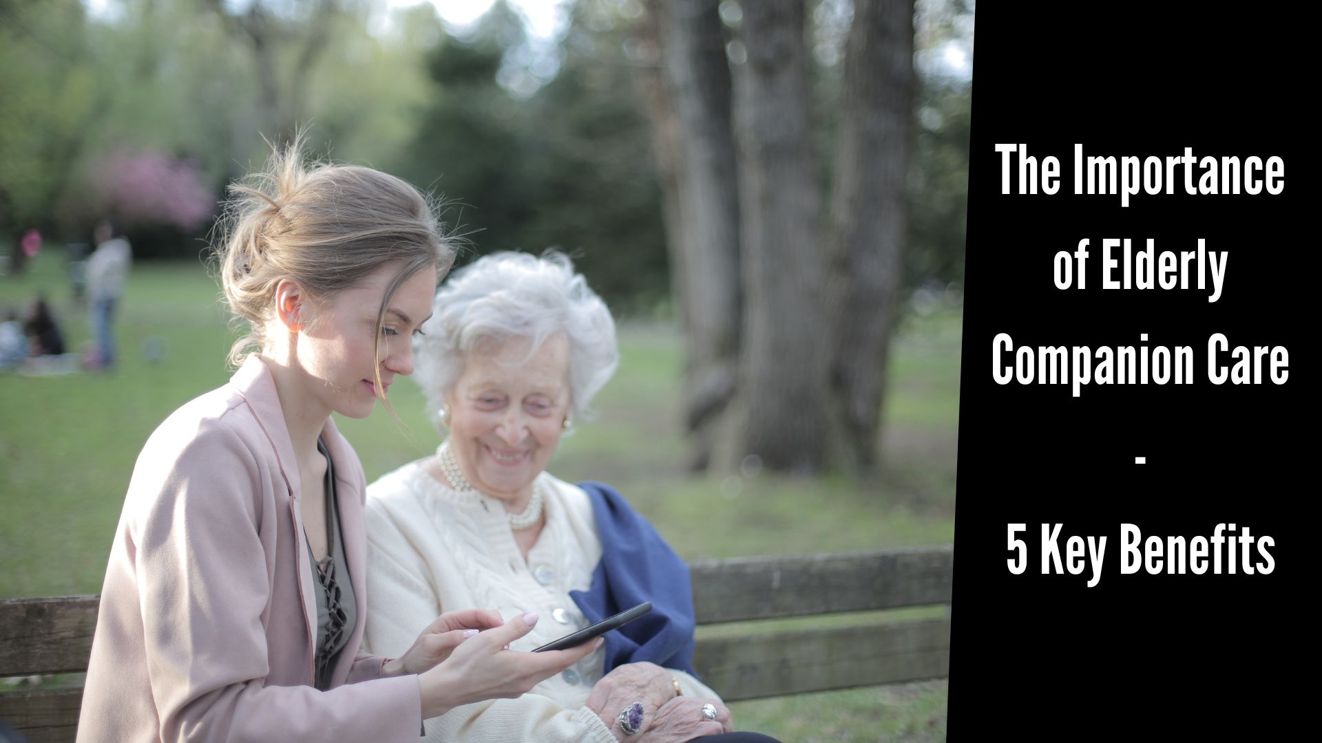 The Importance of Elderly Companion Care – 5 Key Benefits